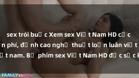 sex trói buộc Xem sex Việt Nam HD cực nét không che miễn phí, đỉnh cao nghệ thuật loạn luân việt nam. Bộ phim sex Việt Nam HD đặc sắc không thể bỏ qua.