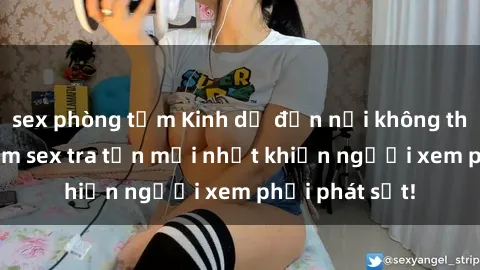 sex phòng tắm Kinh dị đến nỗi không thể tin nổi: Phim sex tra tấn mới nhất khiến người xem phải phát sốt!