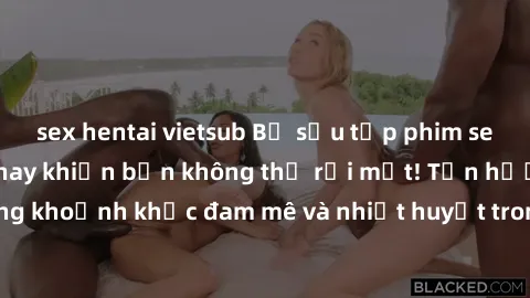 sex hentai vietsub Bộ sưu tập phim sex Mỹ hot nhất năm nay khiến bạn không thể rời mắt! Tận hưởng những khoảnh khắc đam mê và nhiệt huyết trong các tác phẩm nóng bỏng này!