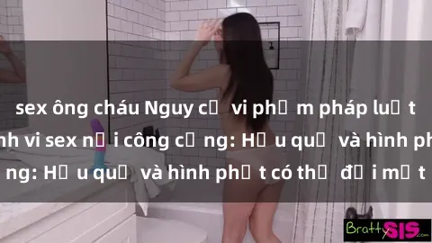 sex ông cháu Nguy cơ vi phạm pháp luật khi thực hiện hành vi sex nơi công cộng: Hậu quả và hình phạt có thể đối mặt