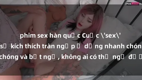 phim sex hàn quốc Cuộc 'sex' trong thang máy: Khi sự kích thích tràn ngập ở dạng nhanh chóng và bất ngờ, không ai có thể ngờ được điều gì sẽ xảy ra!