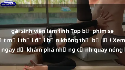 gái sinh viên làm tình Top bộ phim sex Hàn Quốc hot nhất mọi thời đại bạn không thể bỏ lỡ! Xem ngay để khám phá những cảnh quay nóng bỏng, đầy nghẹt thở!