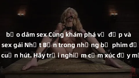 bạo dâm sex Cùng khám phá vẻ đẹp và sức gợi cảm của sex gái Nhật Bản trong những bộ phim đầy nghệ thuật và cuốn hút. Hãy trải nghiệm cảm xúc đầy mới mẻ và sống động từ những cảnh quay tinh tế và quyến