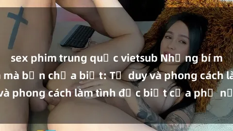 sex phim trung quốc vietsub Những bí mật về sex gái Nga mà bạn chưa biết: Tư duy và phong cách làm tình đặc biệt của phụ nữ Nga