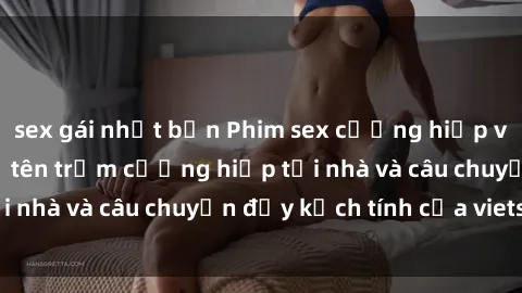 sex gái nhật bản Phim sex cưỡng hiếp vietsub: Nữ sinh bị tên trộm cưỡng hiếp tại nhà và câu chuyện đầy kịch tính của vietsub