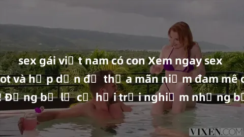 sex gái việt nam có con Xem ngay sex anime vietsub cực hot và hấp dẫn để thỏa mãn niềm đam mê của bạn! Đừng bỏ lỡ cơ hội trải nghiệm những bộ anime đỉnh cao chỉ có tại đây!