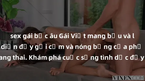 sex gái bắc âu Gái Việt mang bầu và làm tình: Màn trình diễn đầy gợi cảm và nóng bỏng của phụ nữ mang thai. Khám phá cuộc sống tình dục đầy hấp dẫn và mới lạ của họ!