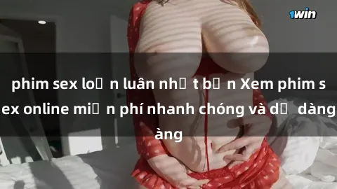 phim sex loạn luân nhật bản Xem phim sex online miễn phí nhanh chóng và dễ dàng