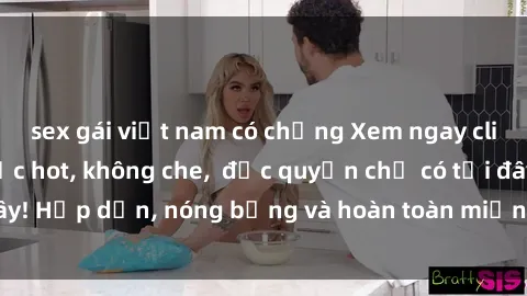 sex gái việt nam có chồng Xem ngay clip sex không che cực hot, không che,  độc quyền chỉ có tại đây! Hấp dẫn, nóng bỏng và hoàn toàn miễn phí, không thể bỏ qua!