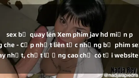 sex bị quay lén Xem phim jav hd miễn phí đỉnh cao không che - Cập nhật liên tục những bộ phim sex hay nhất, chất lượng cao chỉ có tại website chuyên nghiệp hàng đầu.