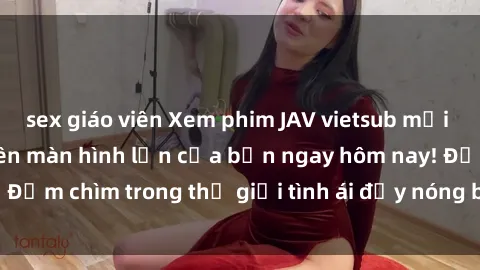 sex giáo viên Xem phim JAV vietsub mới nhất và hấp dẫn trên màn hình lớn của bạn ngay hôm nay! Đắm chìm trong thế giới tình ái đầy nóng bỏng và kích thích.
