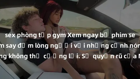 sex phòng tập gym Xem ngay bộ phim sex milf hot nhất, làm say đắm lòng người với những cảnh nóng bỏng không thể cưỡng lại. Sự quyến rũ của MILF sẽ khiến bạn mãnh liệt!