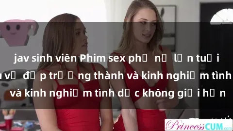 jav sinh viên Phim sex phụ nữ lớn tuổi: Sức hút đằng sau vẻ đẹp trưởng thành và kinh nghiệm tình dục không giới hạn