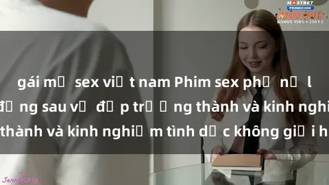 gái mỹ sex việt nam Phim sex phụ nữ lớn tuổi: Sức hút đằng sau vẻ đẹp trưởng thành và kinh nghiệm tình dục không giới hạn