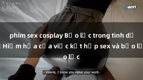 phim sex cosplay Bạo lực trong tình dục: Hiểm họa của việc kết hợp sex và bạo lực