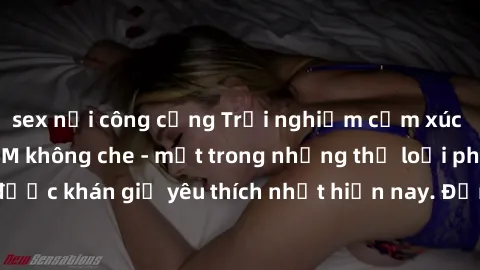 sex nơi công cộng Trải nghiệm cảm xúc thăng hoa với jav SM không che - một trong những thể loại phim người lớn được khán giả yêu thích nhất hiện nay. Đảm bảo đem lại sự hấp dẫn, kích thích tối đa cho 