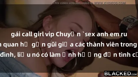 gái call girl vip Chuyện `sex anh em ruột` - Đề cập đến quan hệ gần gũi giữa các thành viên trong gia đình, liệu nó có làm ảnh hưởng đến tình cảm gia đình hay không?