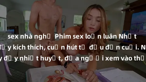 sex nhà nghỉ Phim sex loạn luân Nhật Bản: Hành động đầy kích thích, cuốn hút từ đầu đến cuối. Những cảnh quay đầy nhiệt huyết, đưa người xem vào thế giới độc đáo của tình thân. Đừng bỏ lỡ!