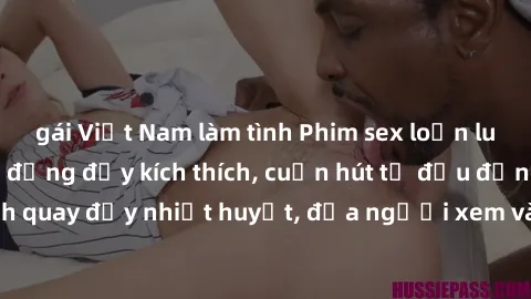 gái Việt Nam làm tình Phim sex loạn luân Nhật Bản: Hành động đầy kích thích, cuốn hút từ đầu đến cuối. Những cảnh quay đầy nhiệt huyết, đưa người xem vào thế giới độc đáo của tình thân. Đừng bỏ lỡ!