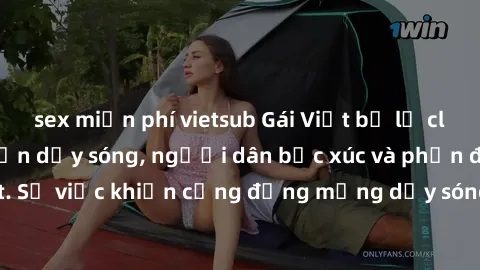 sex miễn phí vietsub Gái Việt bị lộ clip sex khiến dư luận dậy sóng, người dân bức xúc và phản đối gay gắt. Sự việc khiến cộng đồng mạng dậy sóng và yêu cầu xử lý nghiêm ngặt.