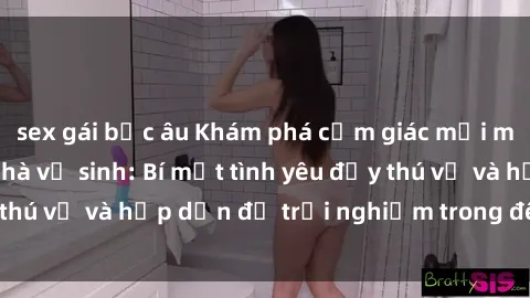 sex gái bắc âu Khám phá cảm giác mới mẻ với sex trong nhà vệ sinh: Bí mật tình yêu đầy thú vị và hấp dẫn để trải nghiệm trong đêm hôm nay!