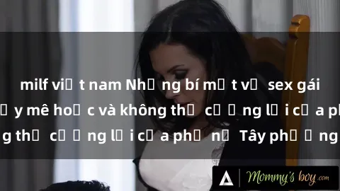 milf việt nam Những bí mật về sex gái Tây: Sự quyến rũ đầy mê hoặc và không thể cưỡng lại của phụ nữ Tây phương