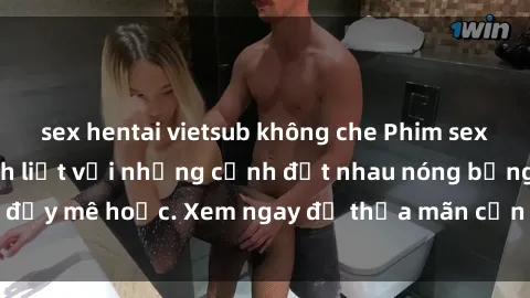 sex hentai vietsub không che Phim sex Mỹ đen: phút mãnh liệt với những cảnh địt nhau nóng bỏng, đầy mê hoặc. Xem ngay để thỏa mãn cơn khát tình dục của bạn!