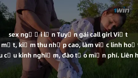 sex người lớn Tuyển gái call girl Việt Nam gợi cảm, đẹp mắt, kiếm thu nhập cao, làm việc linh hoạt, không yêu cầu kinh nghiệm, đào tạo miễn phí. Liên hệ ngay để biết thêm chi tiết!