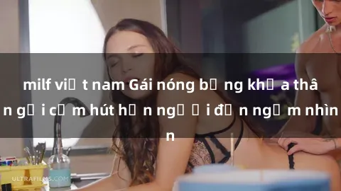 milf việt nam Gái nóng bỏng khỏa thân gợi cảm hút hồn người đến ngắm nhìn