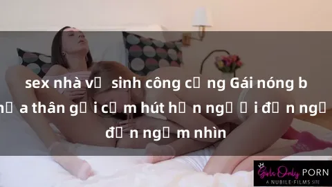 sex nhà vệ sinh công cộng Gái nóng bỏng khỏa thân gợi cảm hút hồn người đến ngắm nhìn