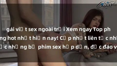 gái việt sex ngoài trời Xem ngay Top phim sex mới nhất đang hot nhất hiện nay! Cập nhật liên tục những bộ phim sex hấp dẫn, độc đáo và đầy kích thích.