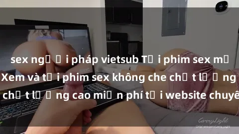 sex người pháp vietsub Tải phim sex mới nhất hot nhất - Xem và tải phim sex không che chất lượng cao miễn phí tại website chuyên nghiệp.
