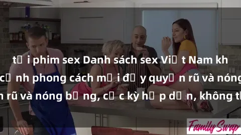 tải phim sex Danh sách sex Việt Nam không che - Ảnh toàn cảnh phong cách mới đầy quyến rũ và nóng bỏng, cực kỳ hấp dẫn, không thể bỏ qua!