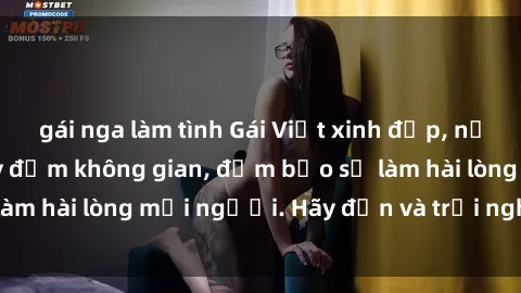 gái nga làm tình Gái Việt xinh đẹp, nồng nàn làm tình say đắm không gian, đảm bảo sẽ làm hài lòng mọi người. Hãy đến và trải nghiệm ngay!