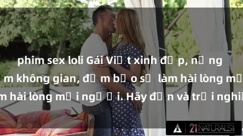 phim sex loli Gái Việt xinh đẹp, nồng nàn làm tình say đắm không gian, đảm bảo sẽ làm hài lòng mọi người. Hãy đến và trải nghiệm ngay!