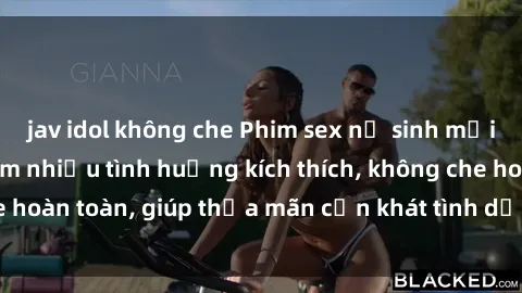 jav idol không che Phim sex nữ sinh mới nhất: Trải nghiệm nhiều tình huống kích thích, không che hoàn toàn, giúp thỏa mãn cơn khát tình dục của các bạn trẻ