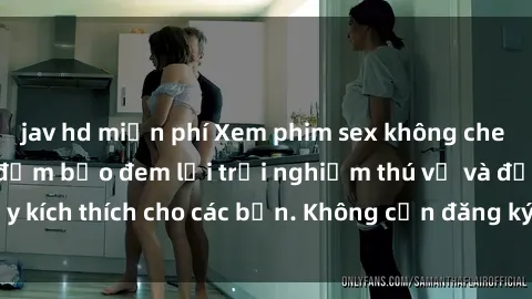 jav hd miễn phí Xem phim sex không che miễn phí tại đây, đảm bảo đem lại trải nghiệm thú vị và đầy kích thích cho các bạn. Không cần đăng ký, hoàn toàn miễn phí.