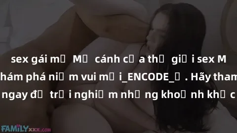 sex gái mỹ Mở cánh cửa thế giới sex MILF Việt Nam để khám phá niềm vui mới_ENCODE_. Hãy tham gia ngay để trải nghiệm những khoảnh khắc đầy kích thích và đam mê.