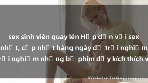 sex sinh viên quay lén Hấp dẫn với sex hentai vietsub mới nhất, cập nhật hàng ngày để trải nghiệm những bộ phim đầy kích thích và hấp dẫn.