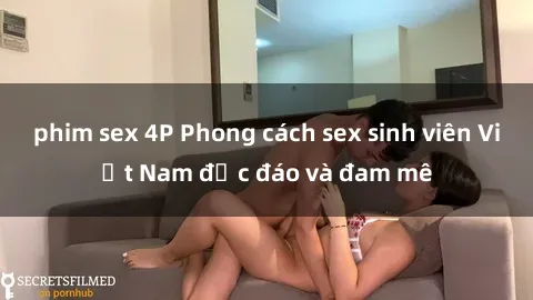 phim sex 4P Phong cách sex sinh viên Việt Nam độc đáo và đam mê